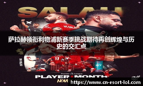 萨拉赫领衔利物浦新赛季挑战期待再创辉煌与历史的交汇点
