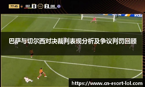 巴萨与切尔西对决裁判表现分析及争议判罚回顾