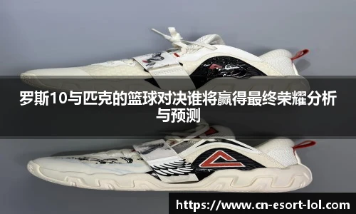 罗斯10与匹克的篮球对决谁将赢得最终荣耀分析与预测