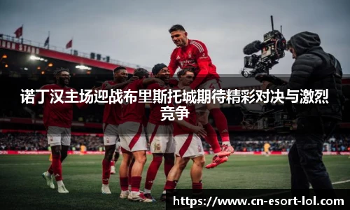 诺丁汉主场迎战布里斯托城期待精彩对决与激烈竞争